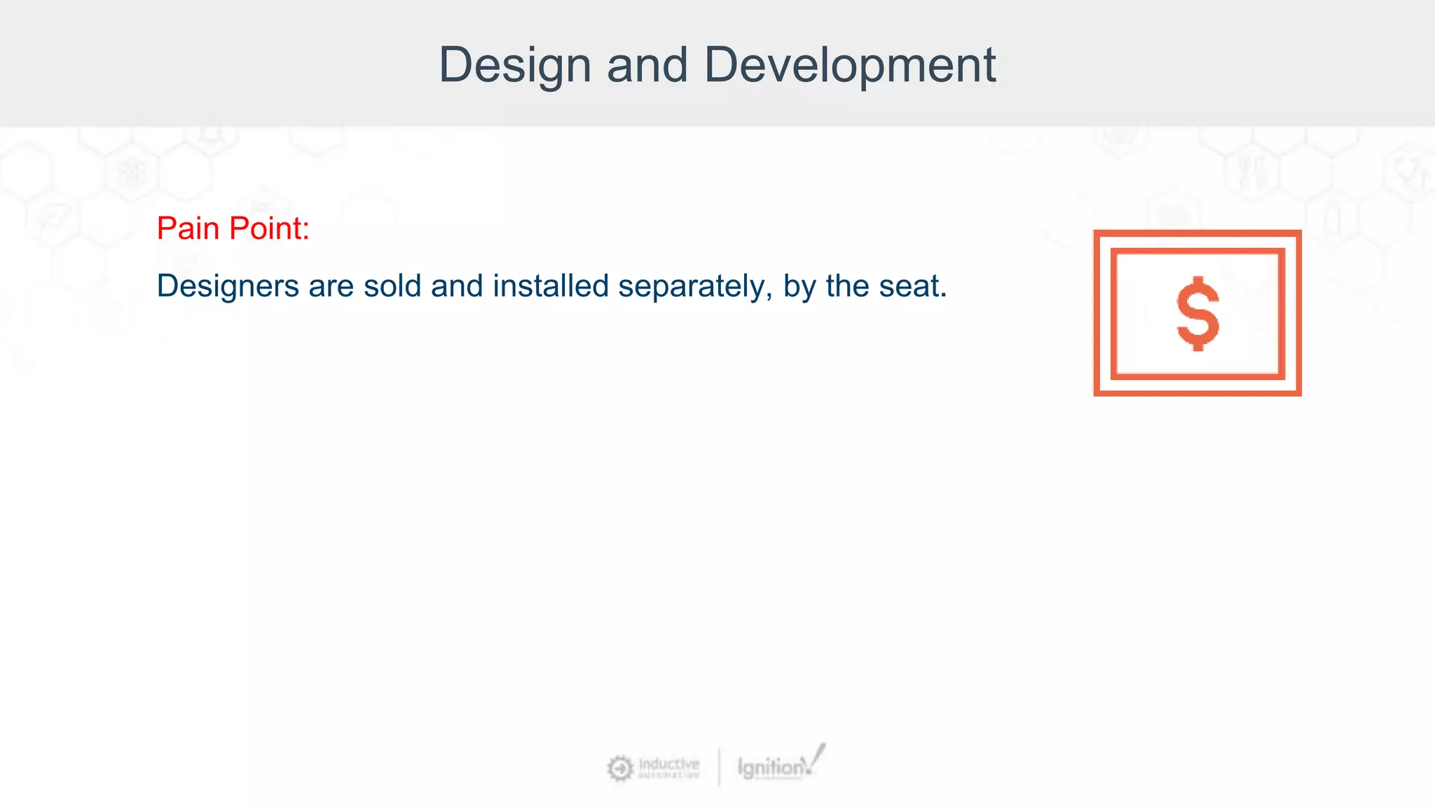 Design and Development
Pain Point:
Designers are sold and installed separately, by the seat.
 