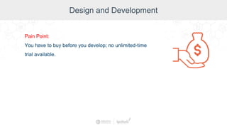 Design and Development
Pain Point:
You have to buy before you develop; no unlimited-time
trial available.
 