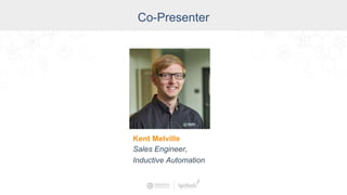Co-Presenter
Kent Melville
Sales Engineer,
Inductive Automation
 