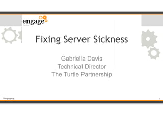 #engageug
Fixing Server Sickness
Gabriella Davis
Technical Director
The Turtle Partnership
!1
 