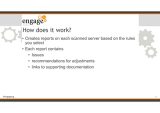 #engageug
How does it work?
• Creates reports on each scanned server based on the rules
you select
• Each report contains
• Issues
• recommendations for adjustments
• links to supporting documentation
!41
 