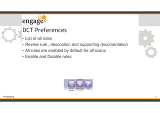 #engageug
DCT Preferences
• List of all rules
• Review rule , description and supporting documentation
• All rules are enabled by default for all scans
• Enable and Disable rules
!45
 
