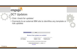 #engageug
DCT Updates
• Click ‘check for updates’
• Connects to an external IBM site to identifies any template or
rule updates
!47
 