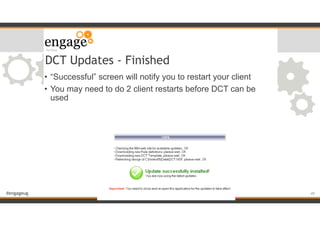 #engageug
DCT Updates - Finished
• “Successful” screen will notify you to restart your client
• You may need to do 2 client restarts before DCT can be
used
!49
 