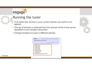 #engageug
• First select the servers in your current domain you want to run
against
• The list of servers is retrieved from the domain of the home server
identified in your location document
• Change locations to scan a different domain
Running the tuner
!50
 