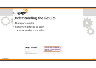 #engageug
Understanding the Results
• Summary results
• Servers that failed to scan
• reason why scan failed
!53
 