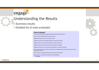 #engageug
Understanding the Results
• Summary results
• Detailed list of rules evaluated
!54
 