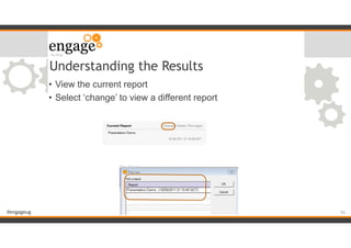 #engageug
Understanding the Results
• View the current report
• Select ‘change’ to view a different report
!55
 