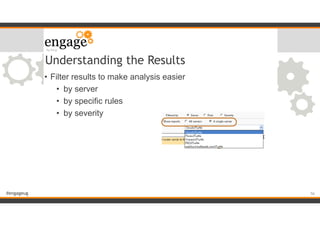 #engageug
Understanding the Results
• Filter results to make analysis easier
• by server
• by specific rules
• by severity
!56
 