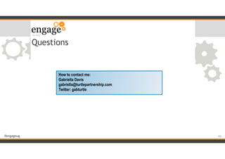 #engageug
Questions
!65
How to contact me:
Gabriella Davis
gabriella@turtlepartnership.com
Twitter: gabturtle
 