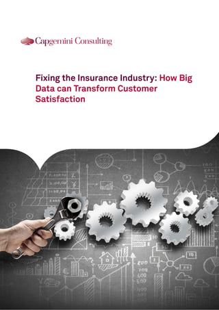 Fixing the Insurance Industry: How Big
Data can Transform Customer
Satisfaction
 