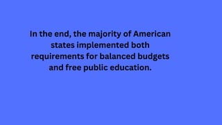 In the end, the majority of American
states implemented both
requirements for balanced budgets
and free public education.
 