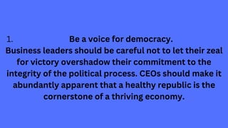 Be a voice for democracy.
1.
Business leaders should be careful not to let their zeal
for victory overshadow their commitm...