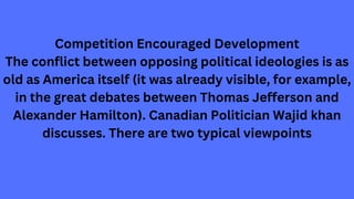 Competition Encouraged Development
The conflict between opposing political ideologies is as
old as America itself (it was ...
