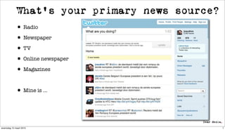 What’s your primary news source?
             • Radio
             • Newspaper
             • TV
             • Online newspaper
             • Magazines

             • Mine is ...


woensdag 10 maart 2010                          7
 