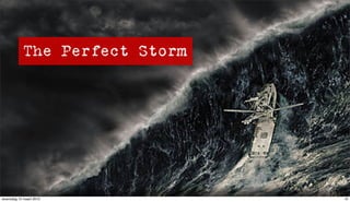 The Perfect Storm




woensdag 10 maart 2010          10
 