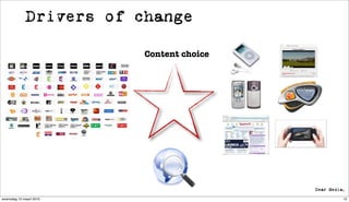 Drivers of change

                         Content choice




woensdag 10 maart 2010                    12
 