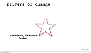Drivers of change




                  Convenience, Richness &
                          Control




woensdag 10 maart 2010                      17
 