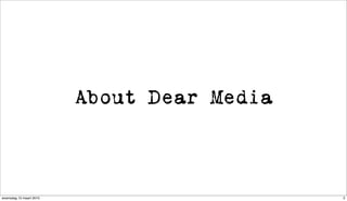 About Dear Media



woensdag 10 maart 2010                      2
 