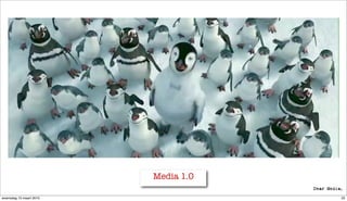 Media 1.0

woensdag 10 maart 2010               22
 