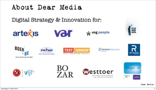 About Dear Media
              Digital Strategy & Innovation for:




woensdag 10 maart 2010                             3
 