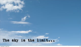 The sky is the limit...
woensdag 10 maart 2010         34
 