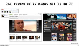 The future of TV might not be on TV




woensdag 10 maart 2010                             50
 