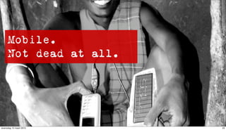 Mobile.
     Not dead at all.




woensdag 10 maart 2010   53
 