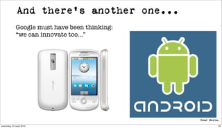 And there’s another one...
             Google must have been thinking:
             “we can innovate too...”




woensdag 10 maart 2010                         56
 