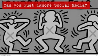 Can you just ignore Social Media?




woensdag 10 maart 2010                    69
 
