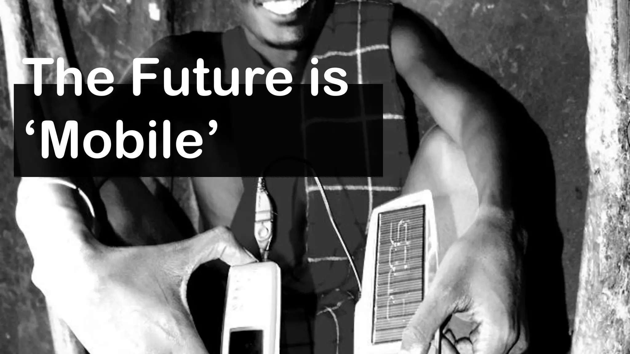 The Future is
‘Mobile’
 
