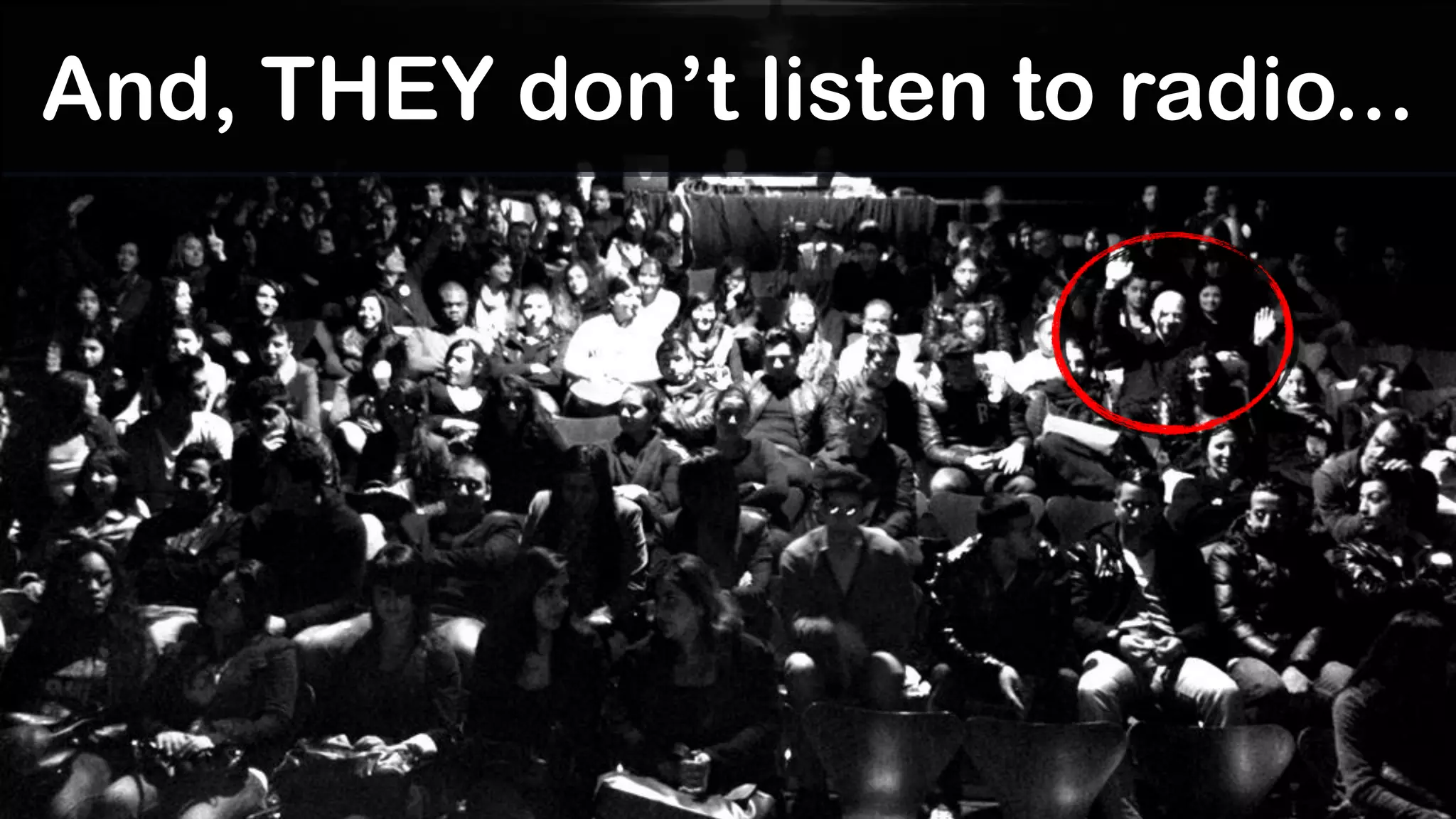 And, THEY don’t listen to radio...
 