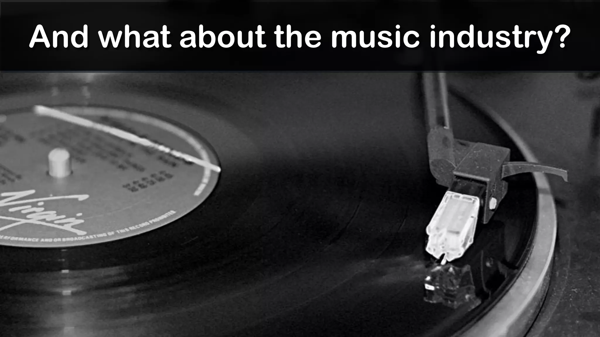 And what about the music industry?
 