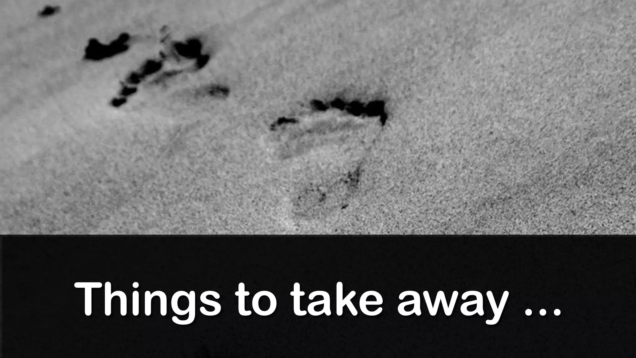 Things to take away ...
 