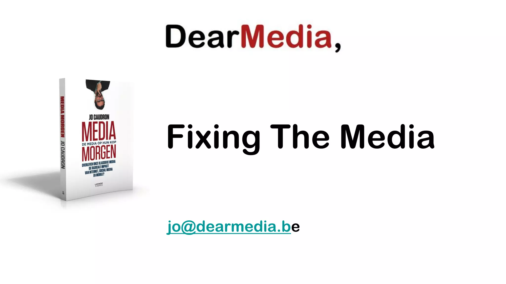 Fixing The Media

jo@dearmedia.be
 