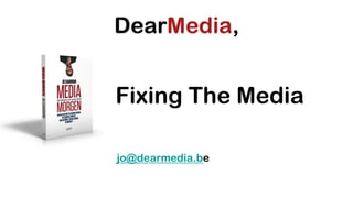 Fixing The Media

jo@dearmedia.be
 