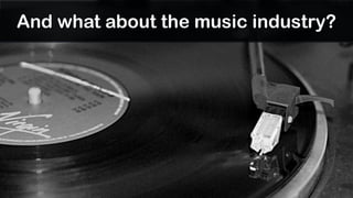 And what about the music industry?
 