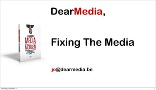 Fixing The Media

                         jo@dearmedia.be


woensdag 12 oktober 11                      1
 