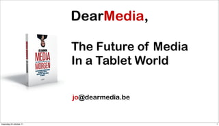 The Future of Media
                        In a Tablet World

                        jo@dearmedia.be


maandag 24 oktober 11                         1
 