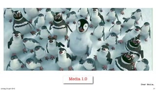 Media 1.0

zondag 25 april 2010               21
 