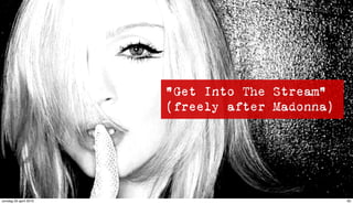 “Get Into The Stream”
                       (freely after Madonna)




zondag 25 april 2010                            82
 