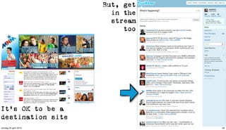 But, get
                         in the
                         stream
                            too




It’s OK to be a
destination site
zondag 25 april 2010              90
 