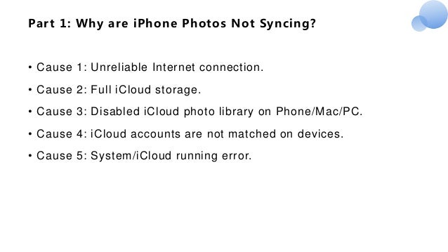 Part 1: Why are iPhone Photos Not Syncing?
• Cause 1: Unreliable Internet connection.
• Cause 2: Full iCloud storage.
• Cause 3: Disabled iCloud photo library on Phone/Mac/PC.
• Cause 4: iCloud accounts are not matched on devices.
• Cause 5: System/iCloud running error.
 
