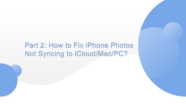 Part 2: How to Fix iPhone Photos
Not Syncing to iCloud/Mac/PC?
 