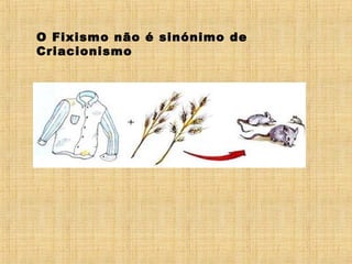 O Fixismo não é sinónimo de
Criacionismo
 
