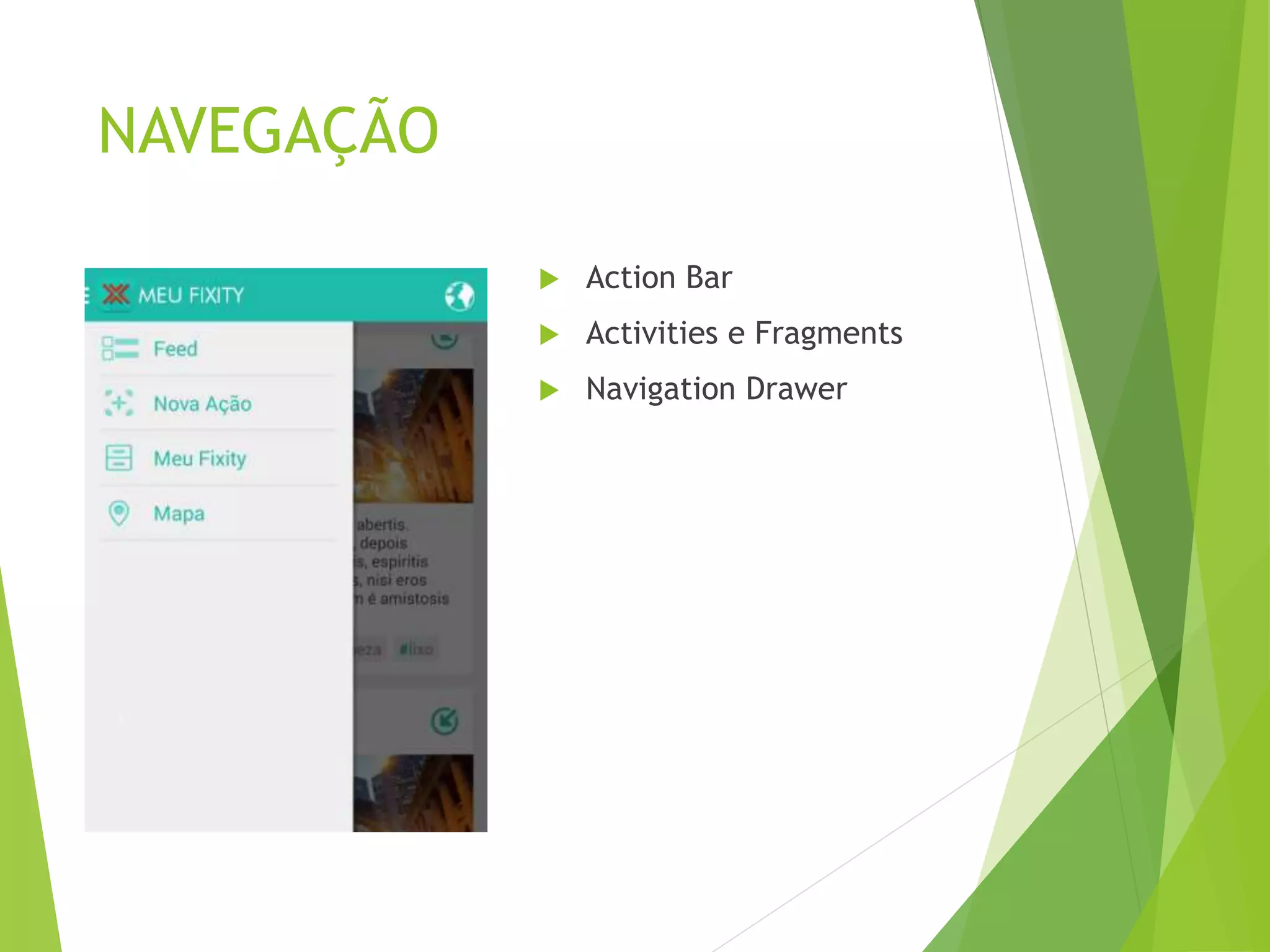 NAVEGAÇÃO
 Action Bar
 Activities e Fragments
 Navigation Drawer
 