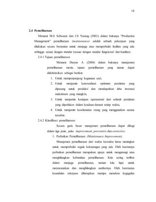 18
2.4 Pemeliharaan
Menurut M.S Sehwarat dan J.S Narang (2001) dalam bukunya “Production
Management” pemeliharaan (mainten...