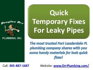 Quick
Temporary Fixes
For Leaky Pipes

Call: 305-887-1687

Website: www.OrrPlumbing.com/

 