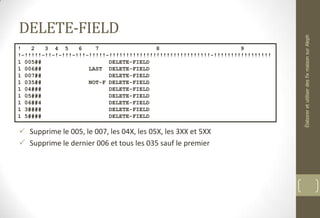 DELETE-FIELD
 Supprime le 005, le 007, les 04X, les 05X, les 3XX et 5XX
 Supprime le dernier 006 et tous les 035 sauf le premier
! 2 3 4 5 6 7 8 9
!-!!!!!-!!-!-!!!-!!!-!!!!!-!!!!!!!!!!!!!!!!!!!!!!!!!!!!!!-!!!!!!!!!!!!!!!!!
1 005## DELETE-FIELD
1 006## LAST DELETE-FIELD
1 007## DELETE-FIELD
1 035## NOT-F DELETE-FIELD
1 04### DELETE-FIELD
1 05### DELETE-FIELD
1 06##4 DELETE-FIELD
1 3#### DELETE-FIELD
1 5#### DELETE-FIELD
ÉlaboreretutiliserdesfixmaisonsurAleph
 