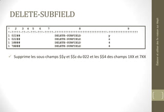 DELETE-SUBFIELD
 Supprime les sous-champs $$y et $$z du 022 et les $$4 des champs 1XX et 7XX
! 2 3 4 5 6 7 8 9
!-!!!!!-!!-!-!!!-!!!-!!!!!-!!!!!!!!!!!!!!!!!!!!!!!!!!!!!!-!!!!!!!!!!!!!!!!!
1 022## DELETE-SUBFIELD y
1 022## DELETE-SUBFIELD z
1 1#### DELETE-SUBFIELD 4
1 7#### DELETE-SUBFIELD 4
ÉlaboreretutiliserdesfixmaisonsurAleph
 
